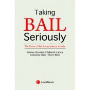 LexisNexis's Taking Bail Seriously: The State of Bail Jurisprudence in India by Salman Khurshid, Siddharth Luthra, Lokendra Malik & Shruti Bedi